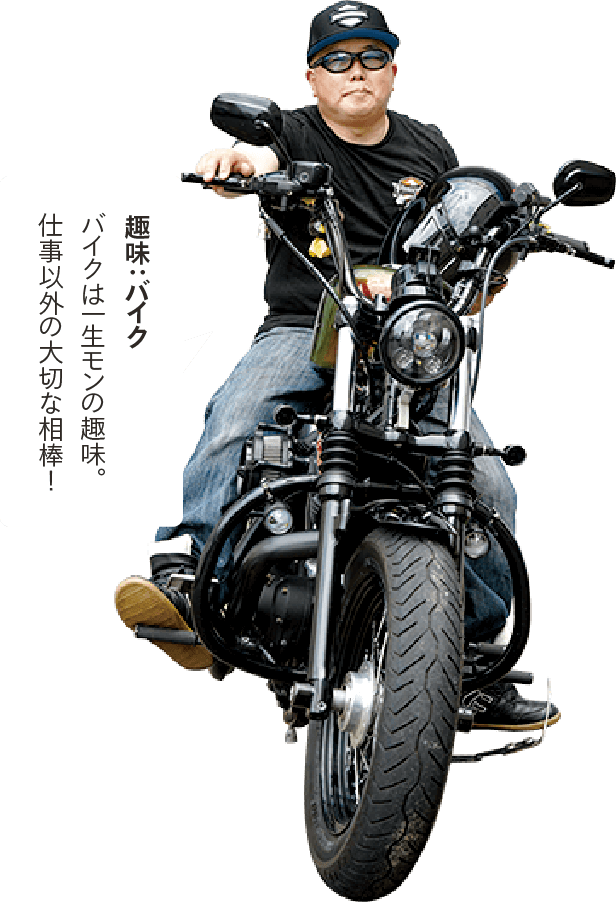 趣味：バイク/バイクは一生モンの趣味。仕事以外の大切な相棒！